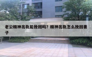 老公精神出軌能挽回嗎？精神出軌怎么挽回妻子