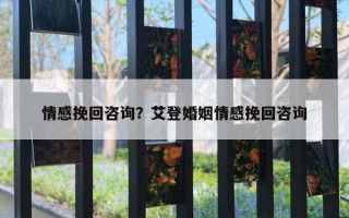 情感挽回咨詢？艾登婚姻情感挽回咨詢