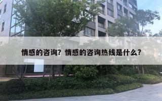 情感的咨詢？情感的咨詢熱線是什么?