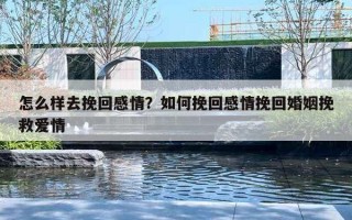 怎么樣去挽回感情？如何挽回感情挽回婚姻挽救愛情