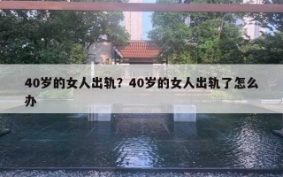 40歲的女人出軌？40歲的女人出軌了怎么辦