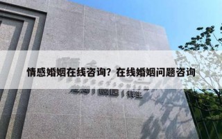 情感婚姻在線咨詢？在線婚姻問題咨詢