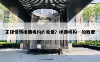 正規(guī)情感挽回機構(gòu)的收費？挽回機構(gòu)一般收費