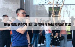 挽回婚姻的好方法？三招教你挽回婚姻的方法