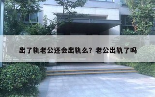 出了軌老公還會出軌么？老公出軌了嗎