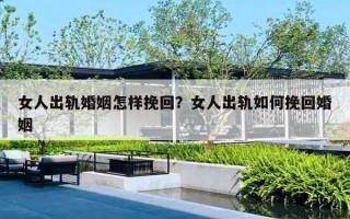 女人出軌婚姻怎樣挽回？女人出軌如何挽回婚姻