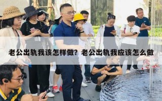 老公出軌我該怎樣做？老公出軌我應(yīng)該怎么做