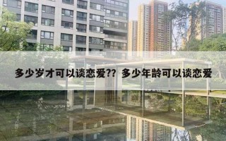 多少歲才可以談戀愛(ài)?？多少年齡可以談戀愛(ài)