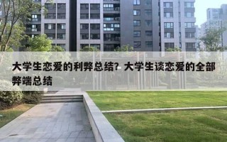 大學(xué)生戀愛的利弊總結(jié)？大學(xué)生談戀愛的全部弊端總結(jié)