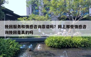 挽回服務(wù)和情感咨詢靠譜嗎？網(wǎng)上那些情感咨詢挽回是真的嗎