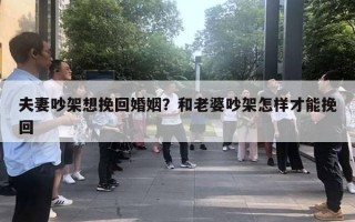 夫妻吵架想挽回婚姻？和老婆吵架怎樣才能挽回