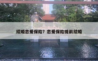 結(jié)婚戀愛保險？戀愛保險提前結(jié)婚