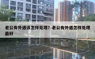 老公有外遇該怎樣處理？老公有外遇怎樣處理最好