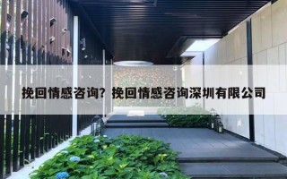 挽回情感咨詢？挽回情感咨詢深圳有限公司