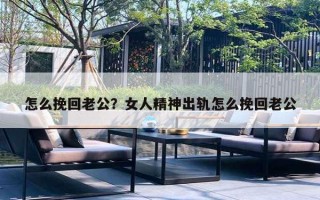 怎么挽回老公？女人精神出軌怎么挽回老公