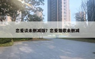 戀愛談未刪減版？戀愛雛歌未刪減