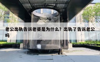 老公出軌告訴老婆是為什么？出軌了告訴老公嗎