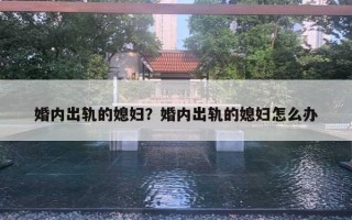 婚內(nèi)出軌的媳婦？婚內(nèi)出軌的媳婦怎么辦