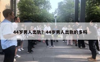 44歲男人出軌？44歲男人出軌的多嗎