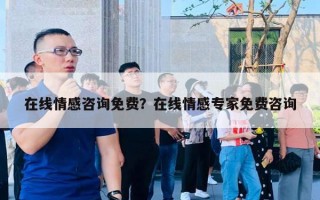 在線情感咨詢免費？在線情感專家免費咨詢