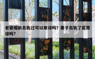 老婆婚前出軌過可以原諒嗎？妻子出軌了能原諒嗎?