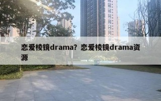 戀愛(ài)棱鏡drama？戀愛(ài)棱鏡drama資源