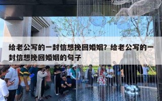 給老公寫的一封信想挽回婚姻？給老公寫的一封信想挽回婚姻的句子