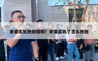 老婆出軌挽回婚姻？老婆出軌了怎么挽回