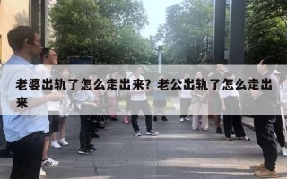 老婆出軌了怎么走出來？老公出軌了怎么走出來