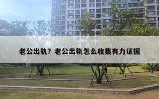 老公出軌？老公出軌怎么收集有力證據(jù)