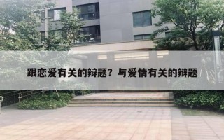 跟戀愛有關的辯題？與愛情有關的辯題