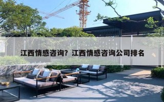 江西情感咨詢？江西情感咨詢公司排名