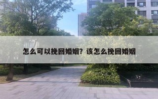 怎么可以挽回婚姻？該怎么挽回婚姻