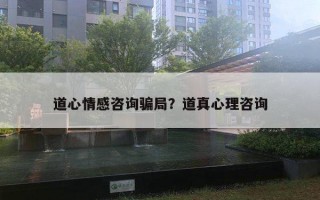 道心情感咨詢騙局？道真心理咨詢