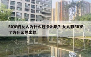 50歲的女人為什么還會出軌？女人都50歲了為什么總出軌