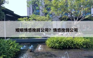 婚姻情感挽回公司？情感挽回公司