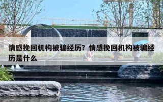 情感挽回機構被騙經(jīng)歷？情感挽回機構被騙經(jīng)歷是什么