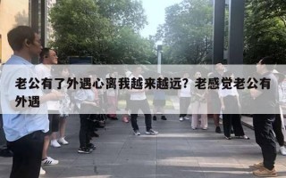 老公有了外遇心離我越來越遠(yuǎn)？老感覺老公有外遇