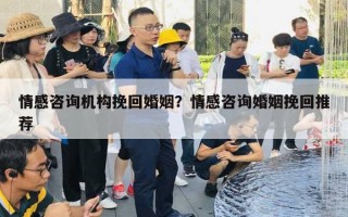 情感咨詢機構(gòu)挽回婚姻？情感咨詢婚姻挽回推薦