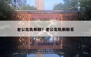 老公出軌斷聯(lián)？老公出軌斷聯(lián)系