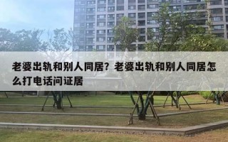 老婆出軌和別人同居？老婆出軌和別人同居怎么打電話問證居